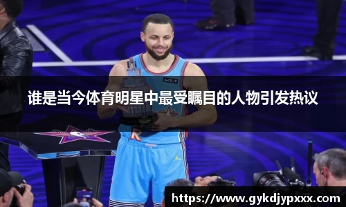 谁是当今体育明星中最受瞩目的人物引发热议