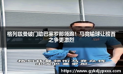 格列兹曼破门助巴塞罗那领跑！马竞输球让榜首之争更激烈