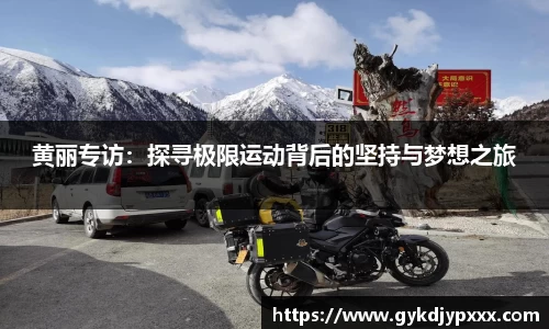 黄丽专访：探寻极限运动背后的坚持与梦想之旅