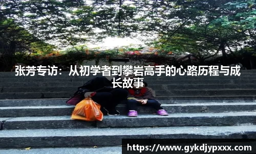 张芳专访：从初学者到攀岩高手的心路历程与成长故事