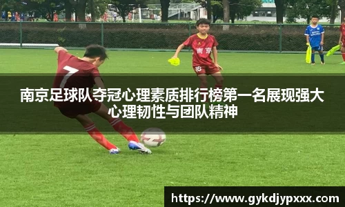 南京足球队夺冠心理素质排行榜第一名展现强大心理韧性与团队精神